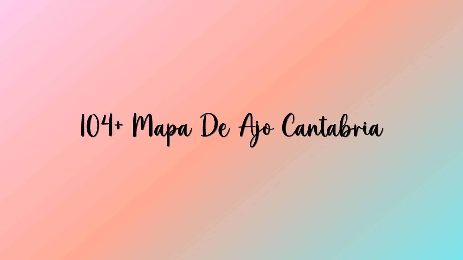 104+ Mapa De Ajo Cantabria
