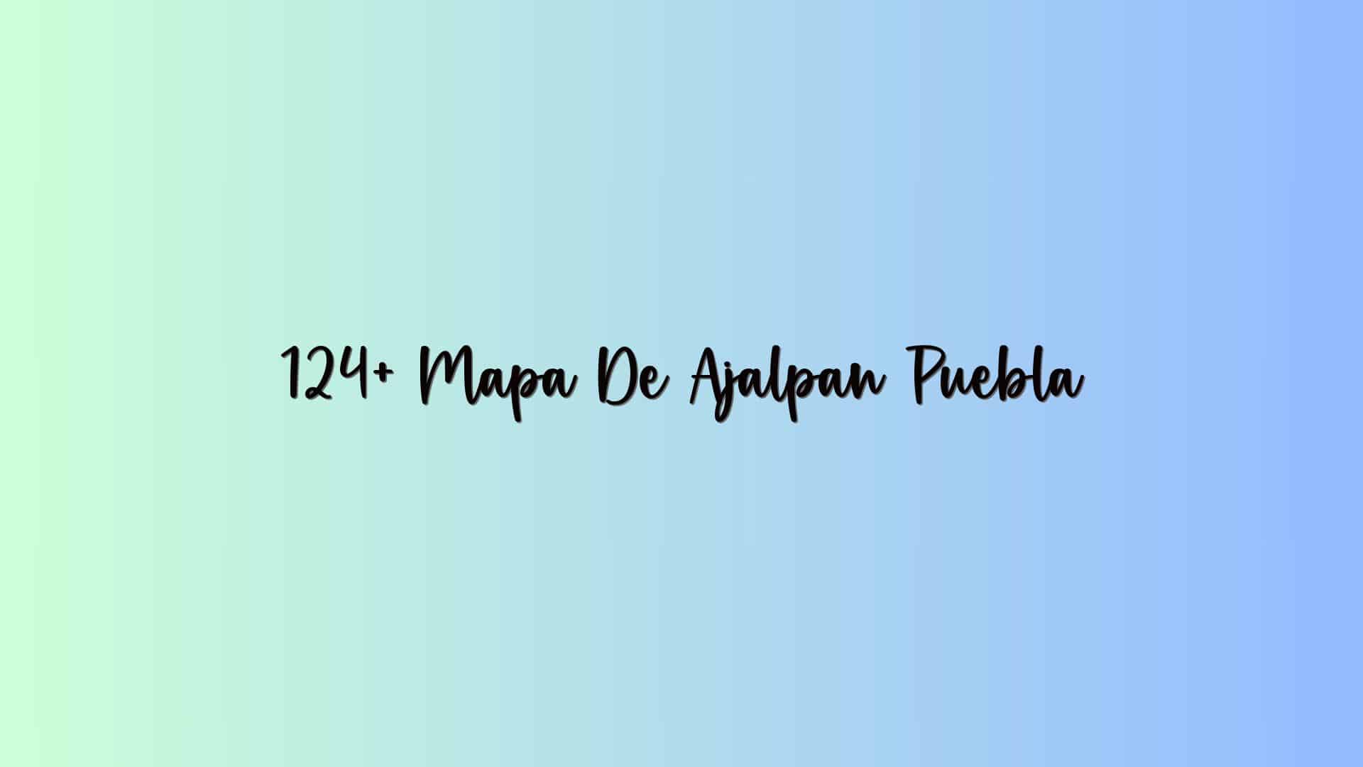 124+ Mapa De Ajalpan Puebla