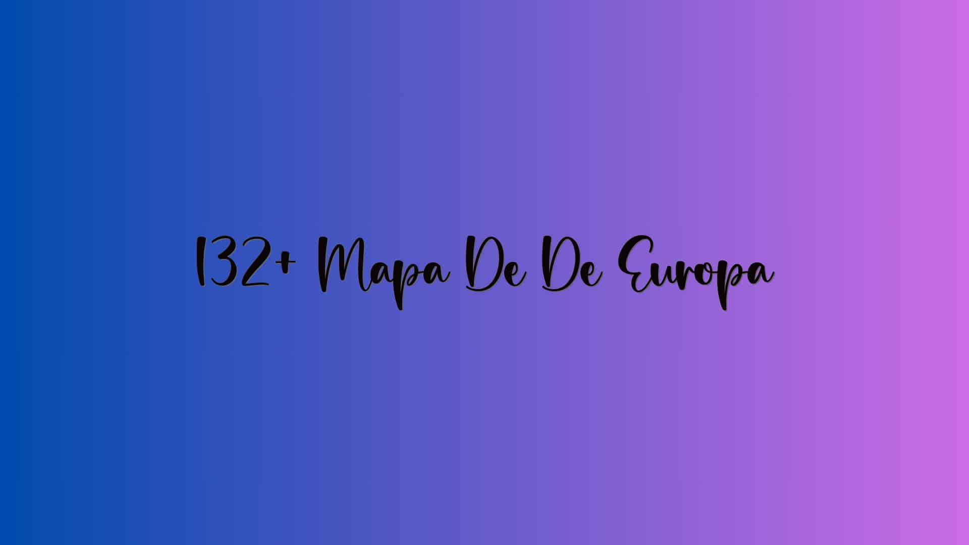 132+ Mapa De De Europa