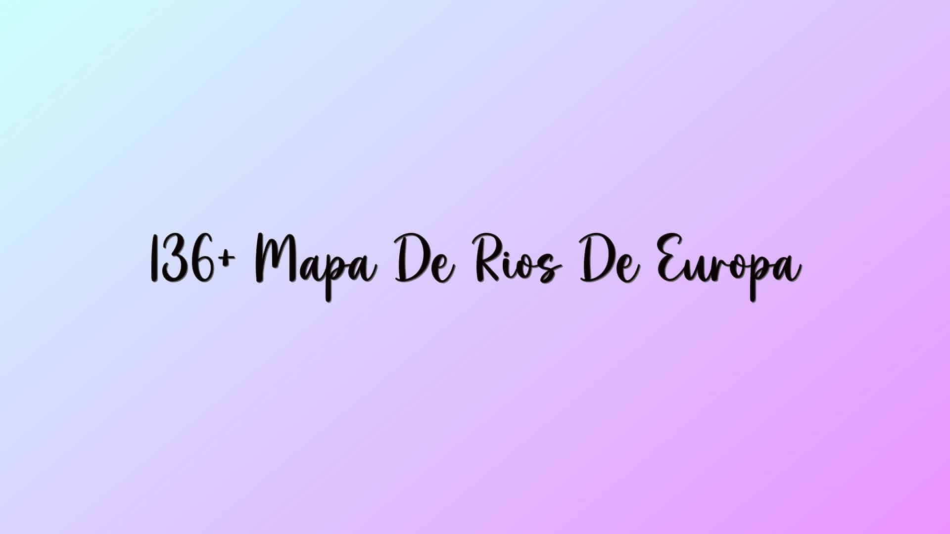 136+ Mapa De Rios De Europa