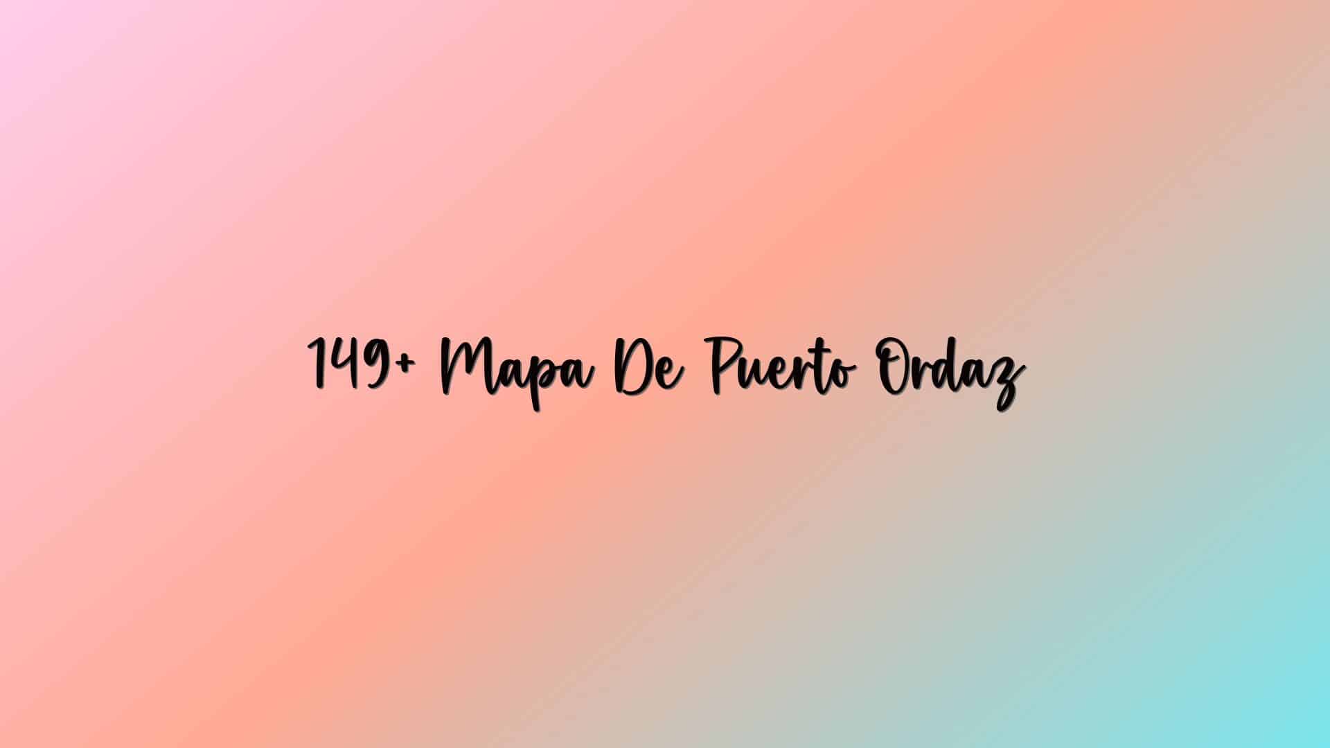 149+ Mapa De Puerto Ordaz