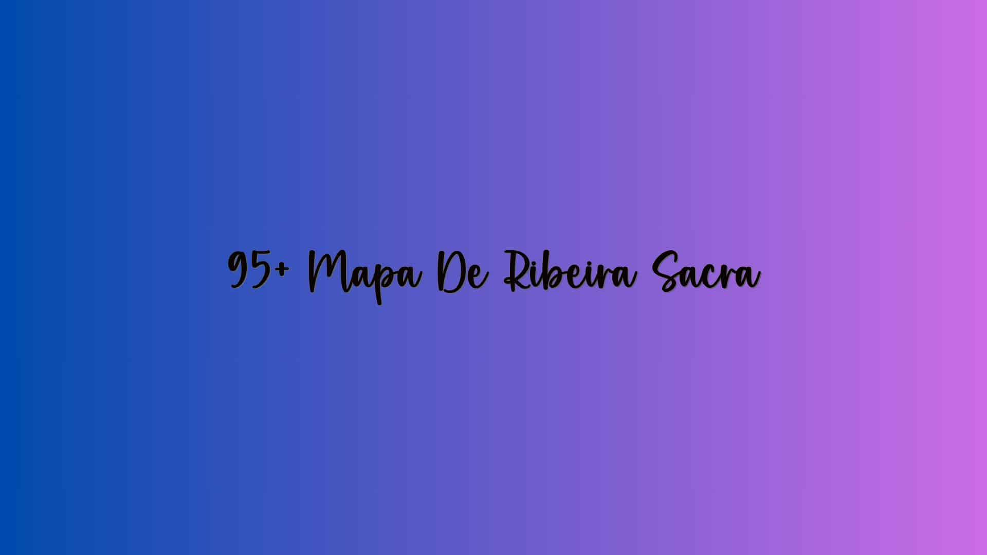 95+ Mapa De Ribeira Sacra