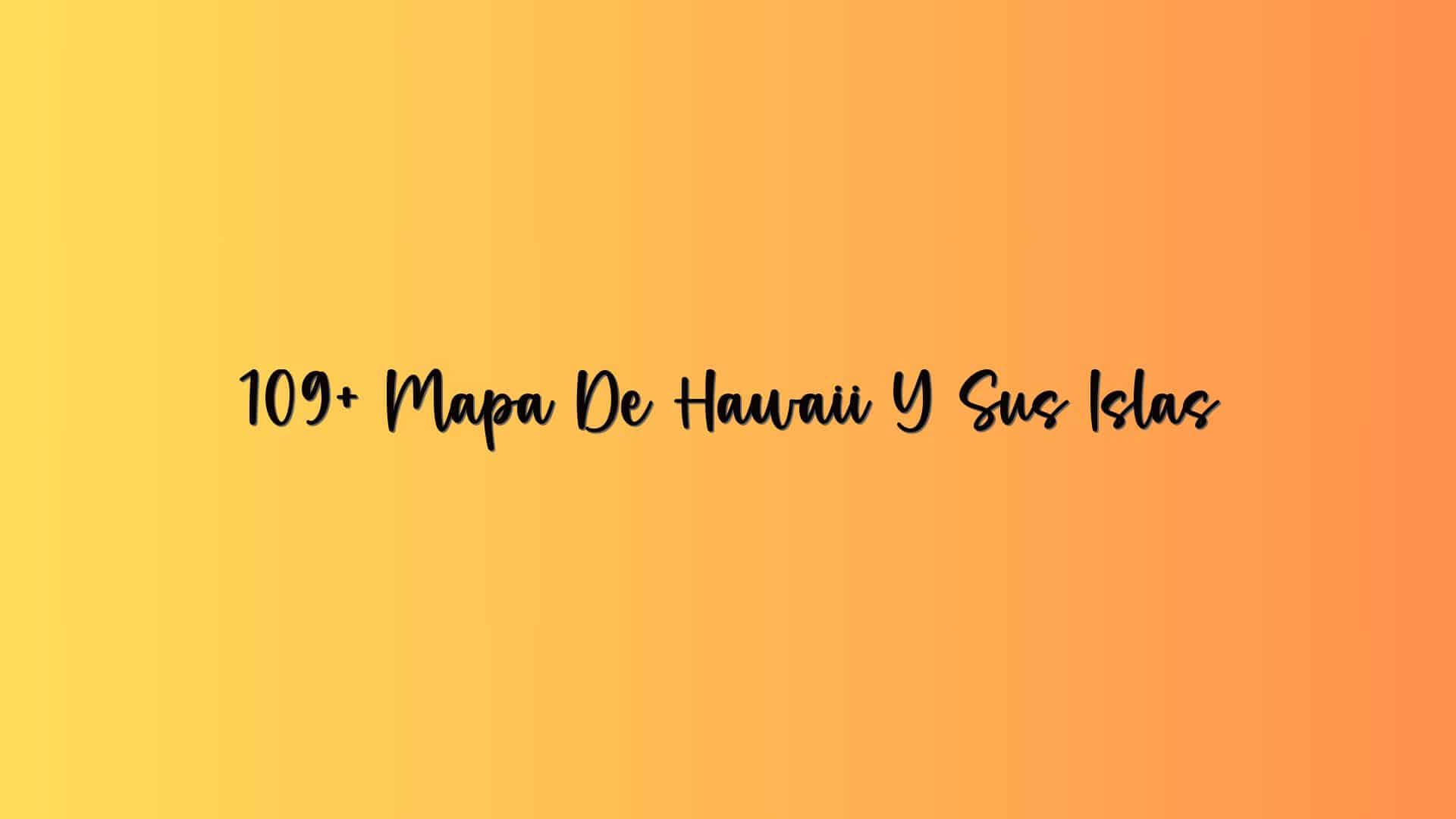 109+ Mapa De Hawaii Y Sus Islas