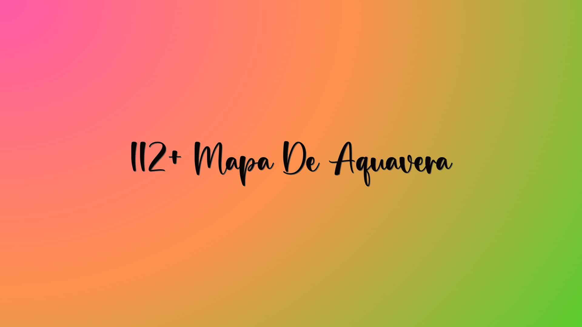 112+ Mapa De Aquavera
