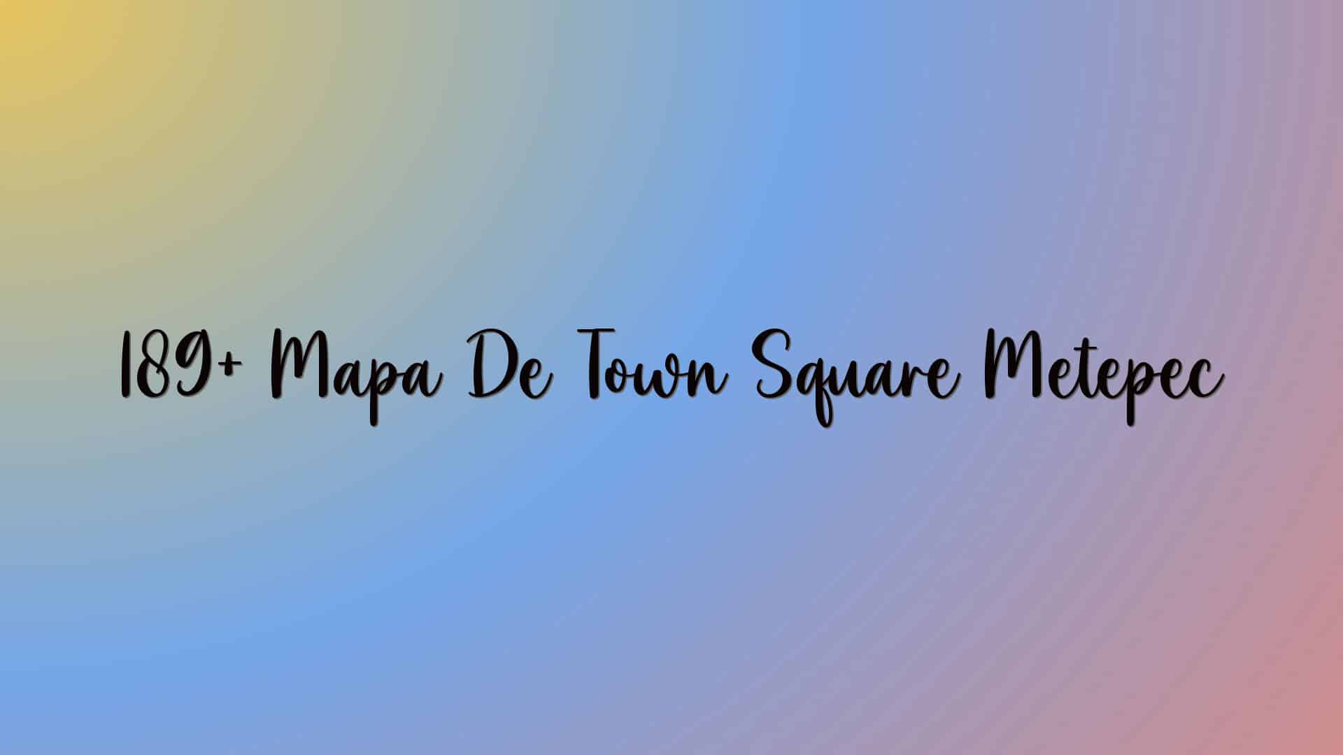 189+ Mapa De Town Square Metepec