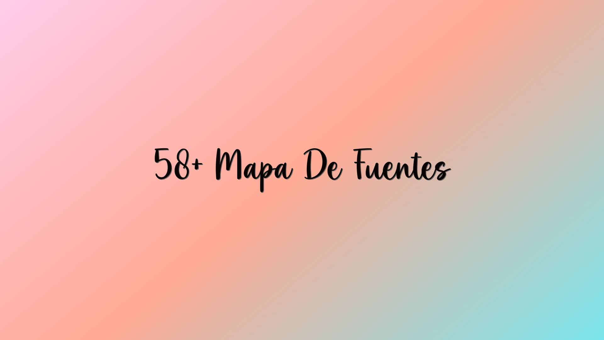 58+ Mapa De Fuentes