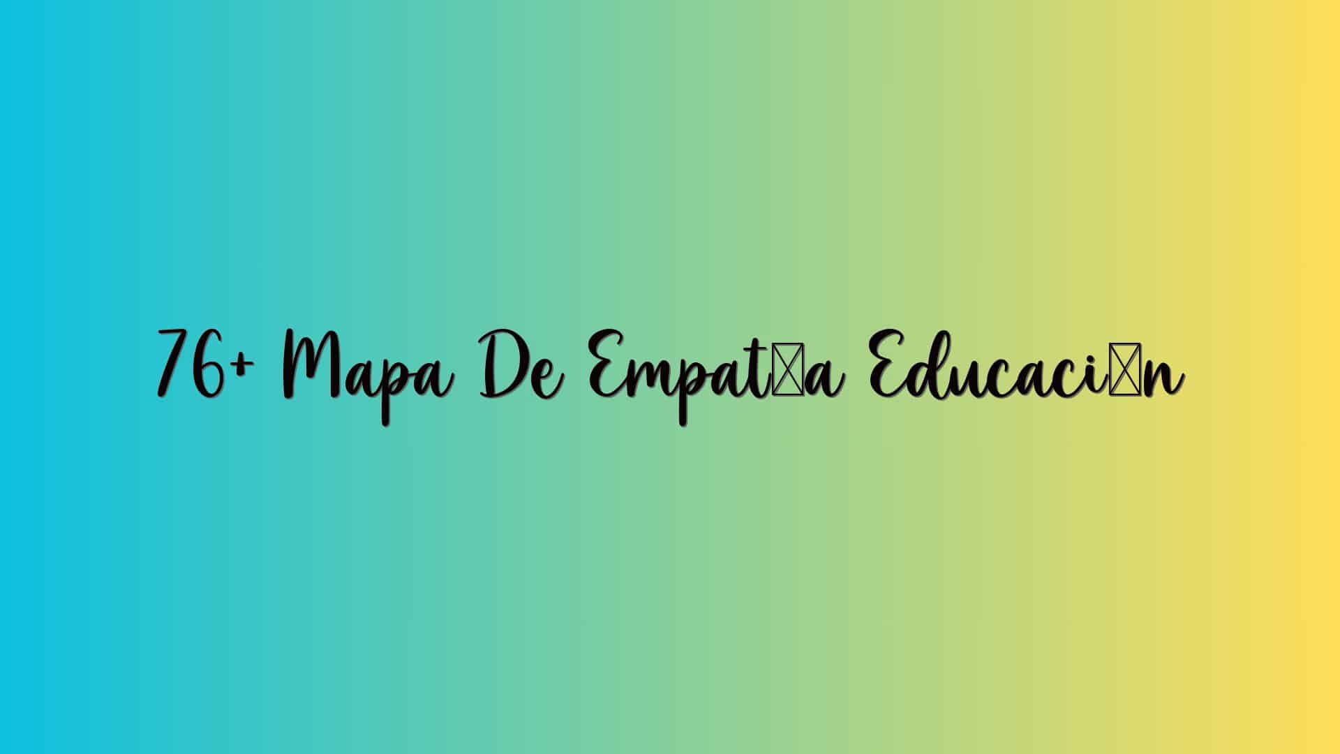 76+ Mapa De Empatía Educación