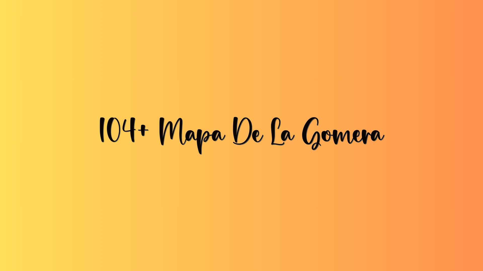 104+ Mapa De La Gomera