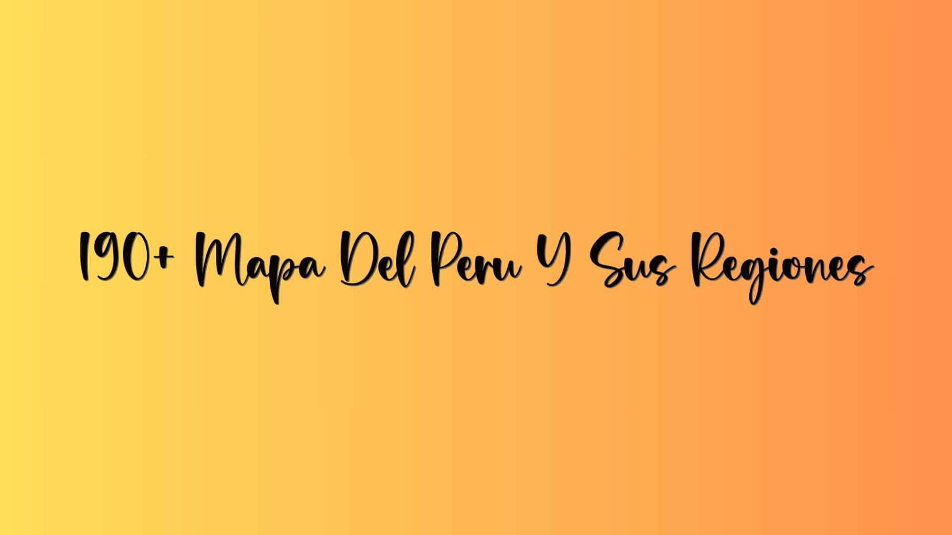 190+ Mapa Del Peru Y Sus Regiones