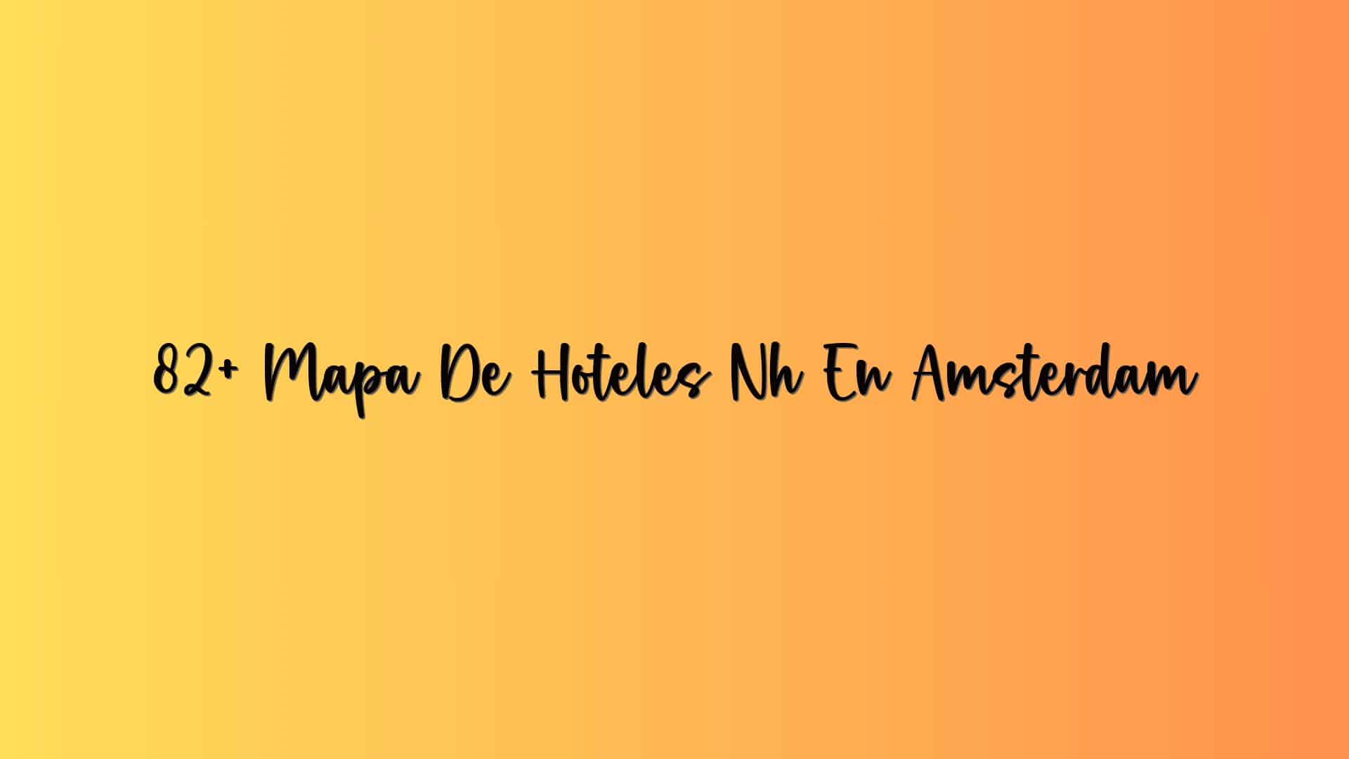 82+ Mapa De Hoteles Nh En Amsterdam