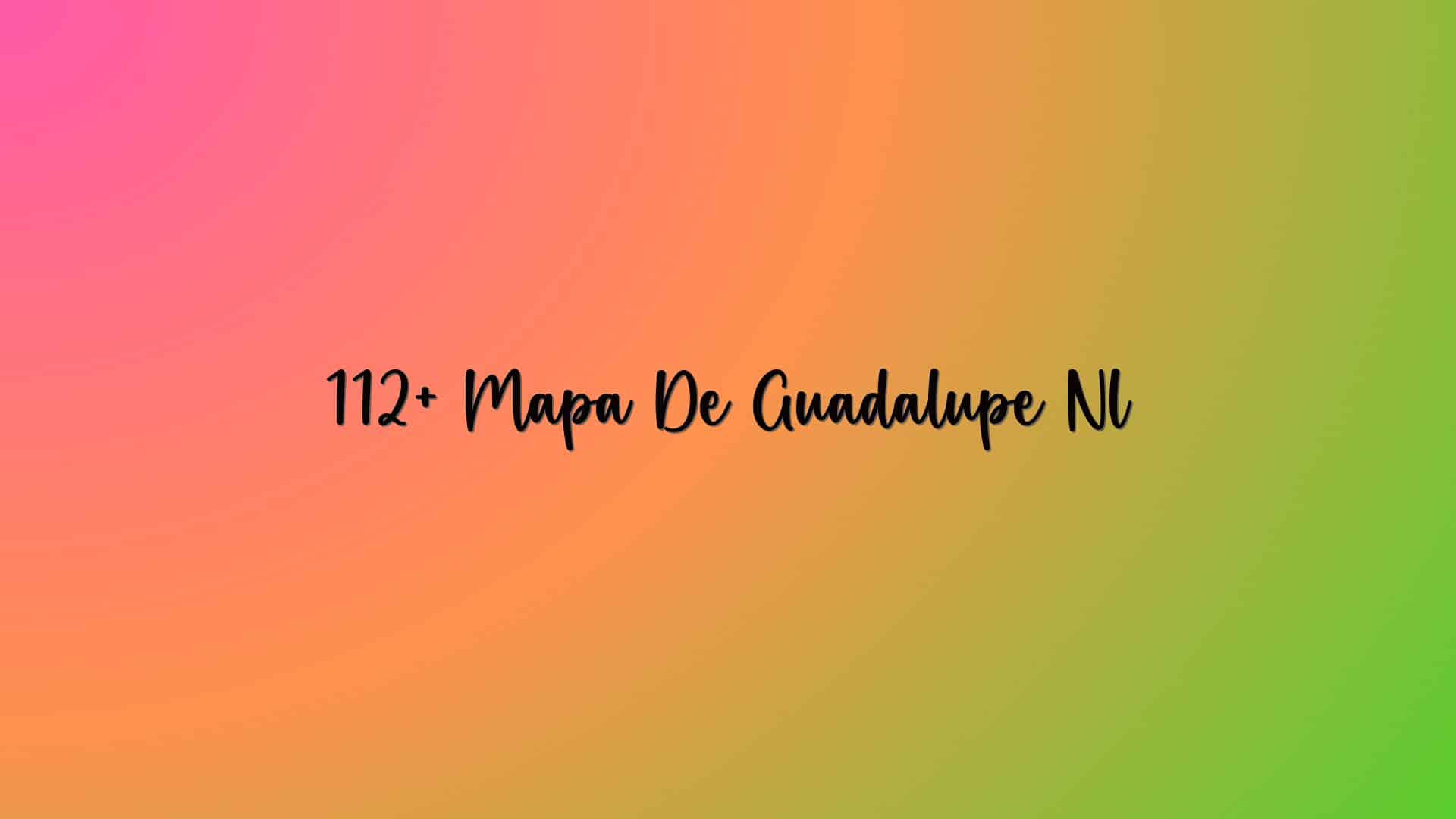 112+ Mapa De Guadalupe Nl