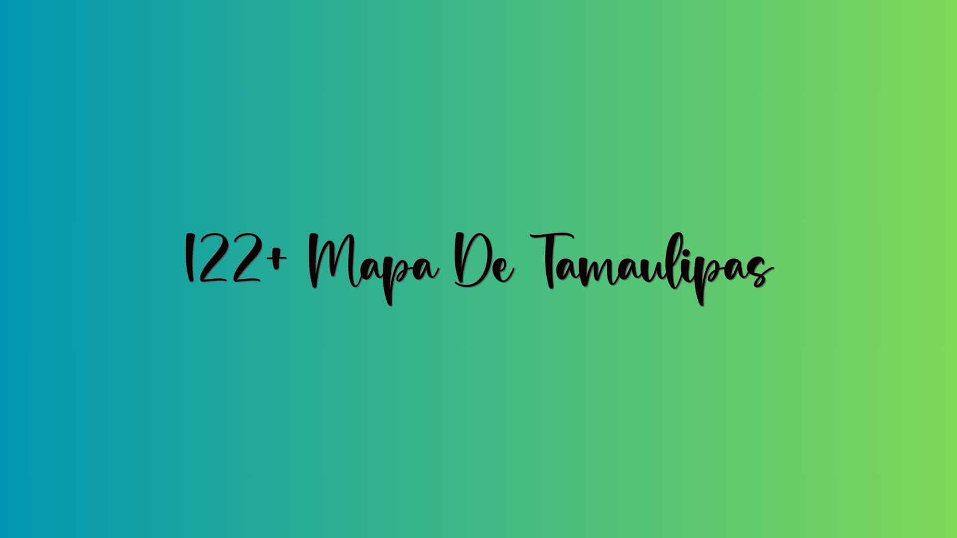 122+ Mapa De Tamaulipas