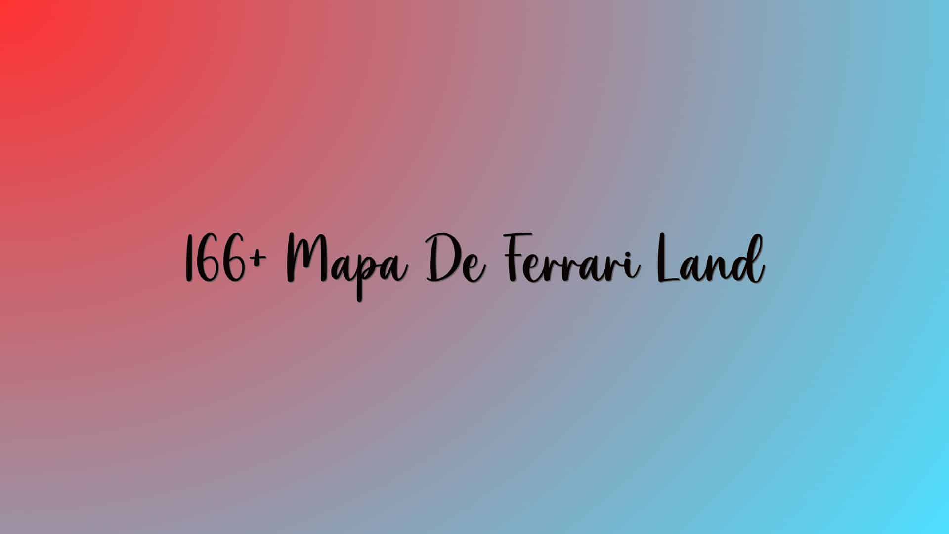 166+ Mapa De Ferrari Land