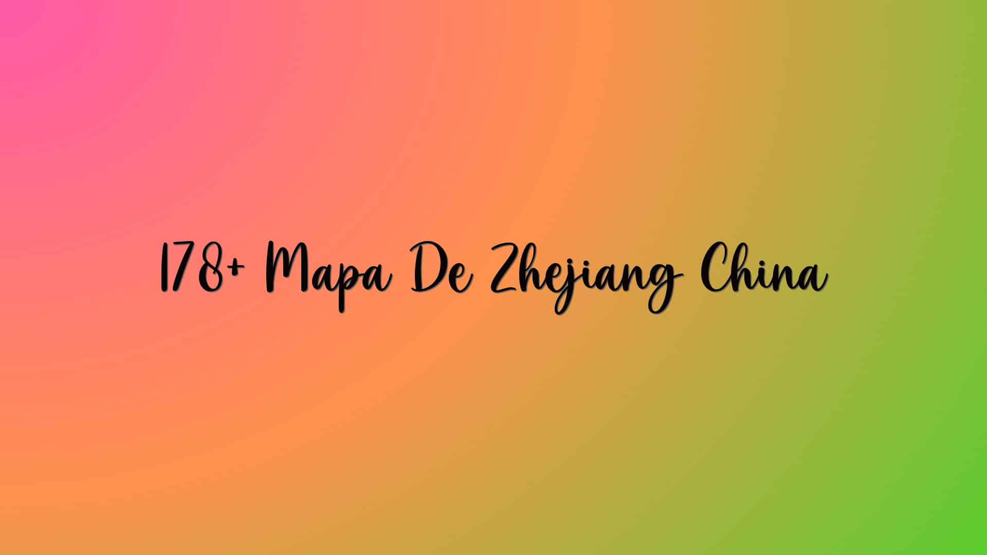 178+ Mapa De Zhejiang China