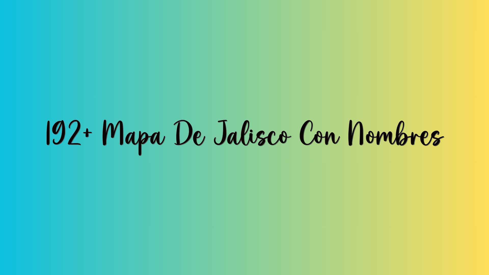 192+ Mapa De Jalisco Con Nombres