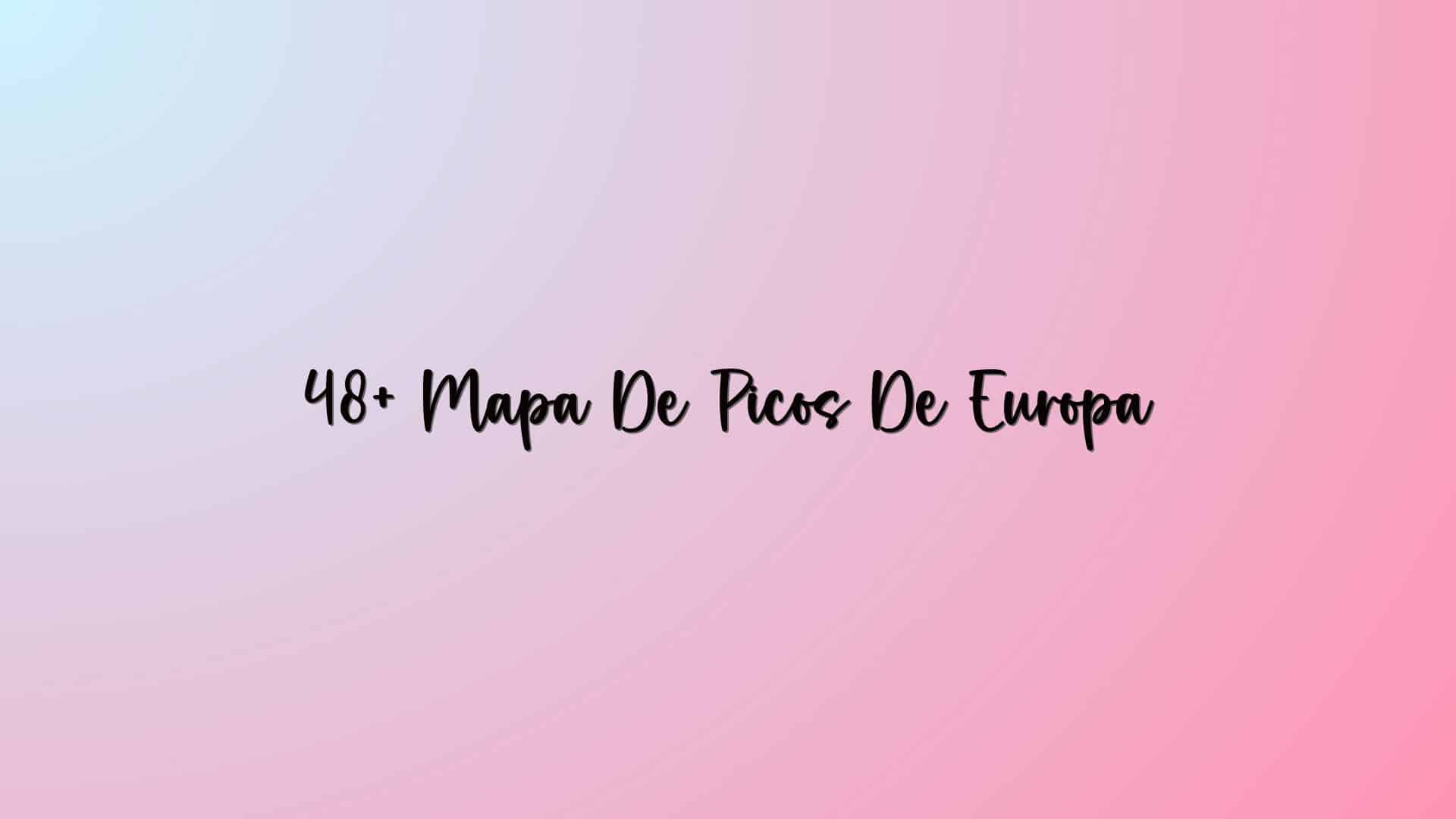 48+ Mapa De Picos De Europa